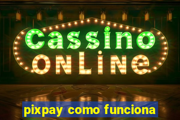 pixpay como funciona