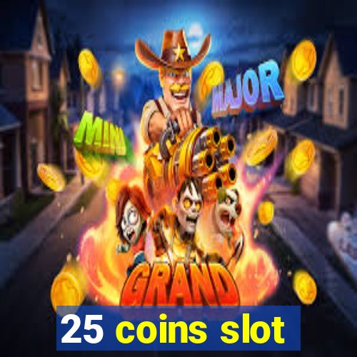 25 coins slot