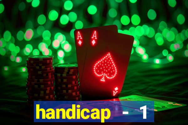 handicap - 1 resultado final