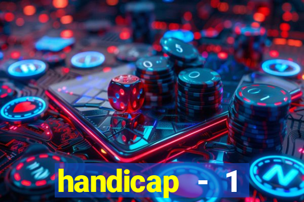 handicap - 1 resultado final