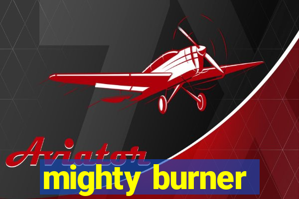 mighty burner