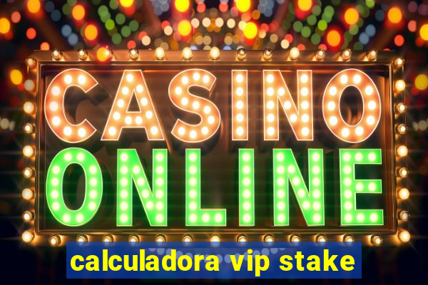 calculadora vip stake