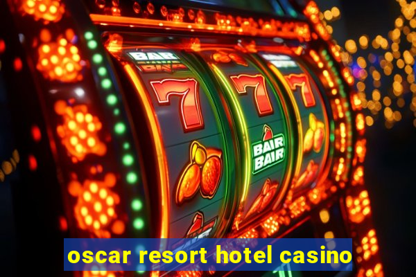 oscar resort hotel casino