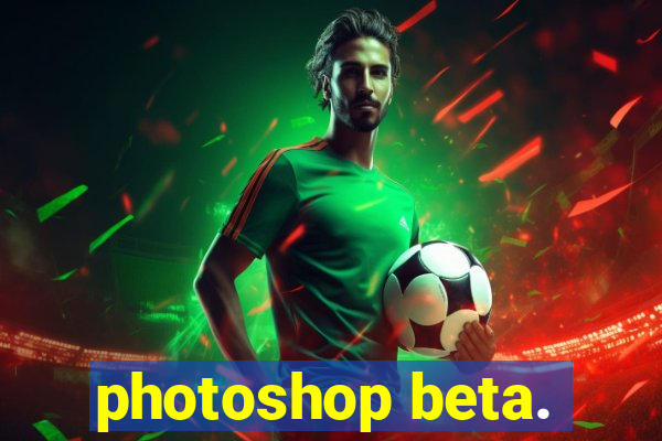 photoshop beta.