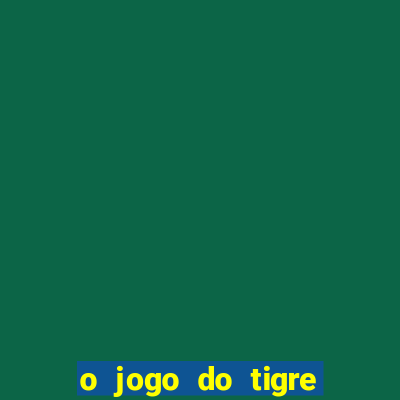 o jogo do tigre paga mesmo