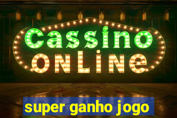 super ganho jogo