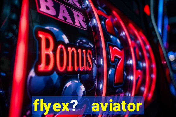 flyex?   aviator