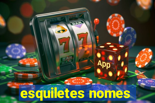 esquiletes nomes