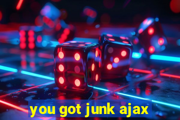 you got junk ajax