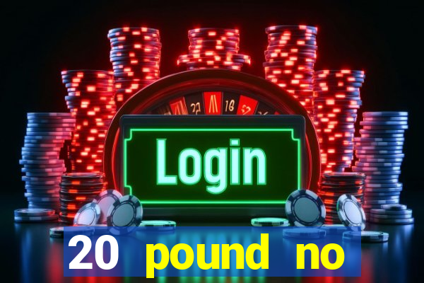 20 pound no deposit casino