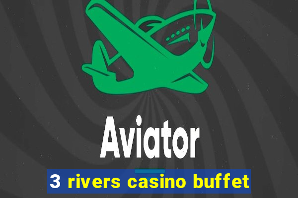 3 rivers casino buffet