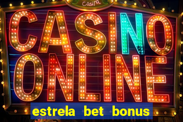 estrela bet bonus como funciona