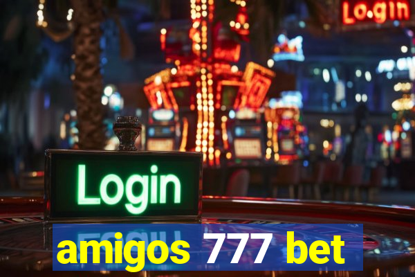 amigos 777 bet