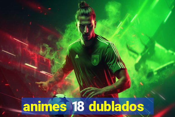 animes 18 dublados