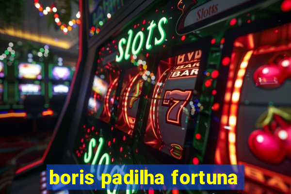 boris padilha fortuna