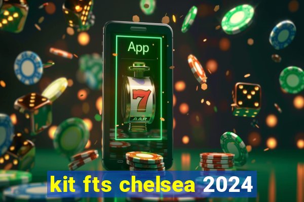 kit fts chelsea 2024