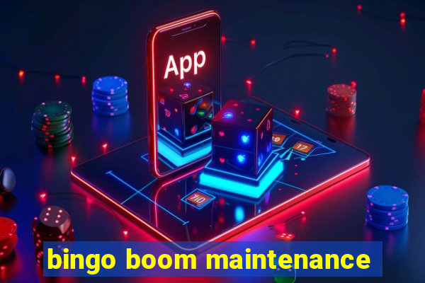 bingo boom maintenance