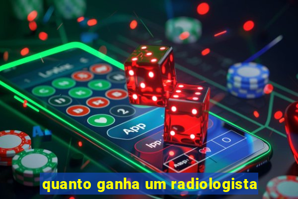 quanto ganha um radiologista