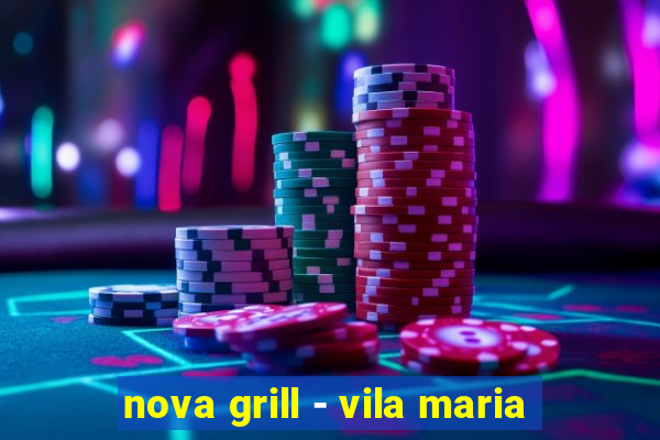 nova grill - vila maria