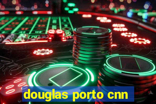 douglas porto cnn