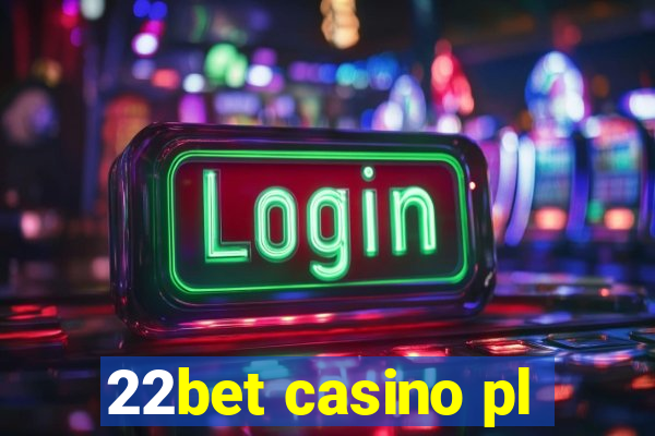 22bet casino pl