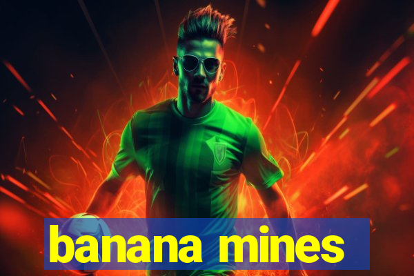 banana mines