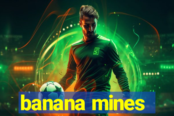 banana mines