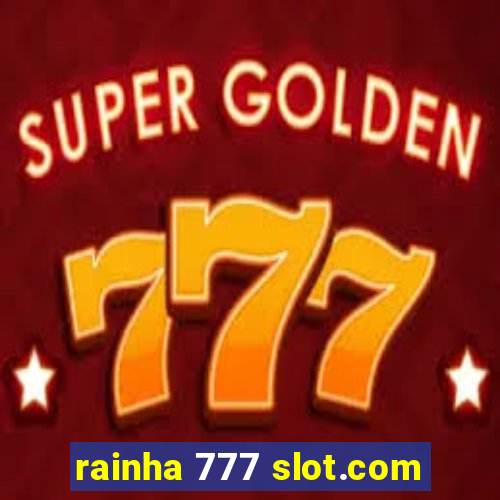 rainha 777 slot.com