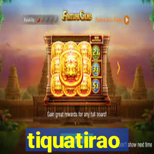 tiquatirao