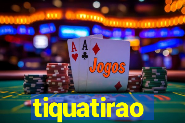 tiquatirao