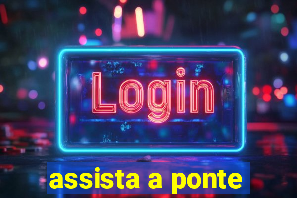 assista a ponte