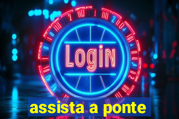 assista a ponte