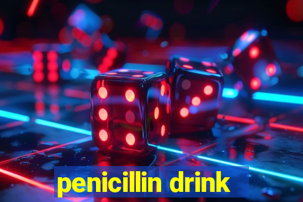 penicillin drink