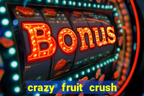 crazy fruit crush ganhar dinheiro