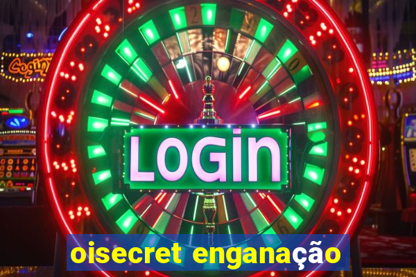 oisecret enganação