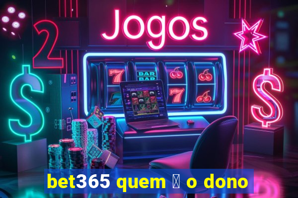 bet365 quem 茅 o dono