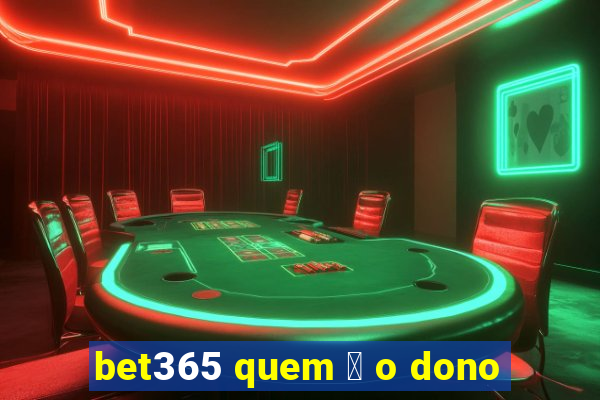 bet365 quem 茅 o dono