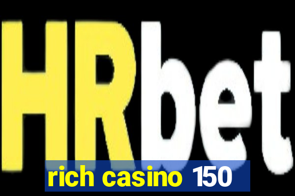 rich casino 150