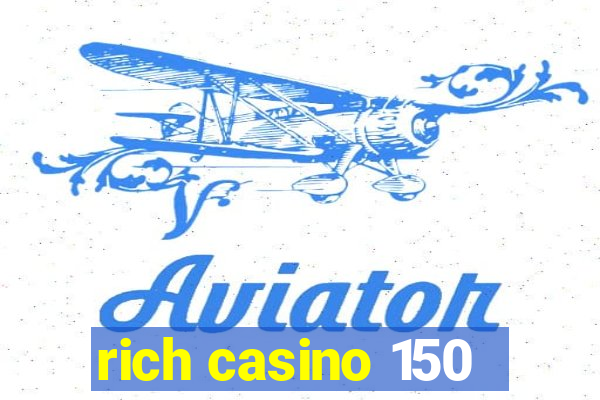 rich casino 150