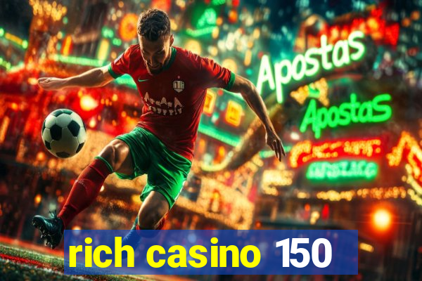 rich casino 150