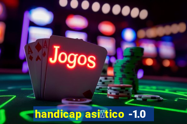 handicap asi谩tico -1.0