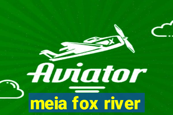 meia fox river