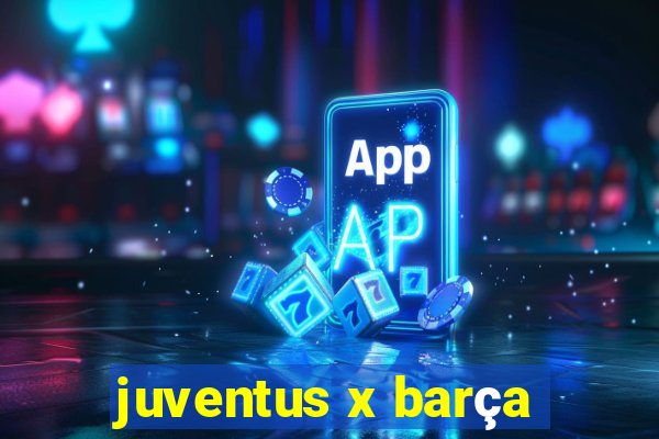 juventus x barça