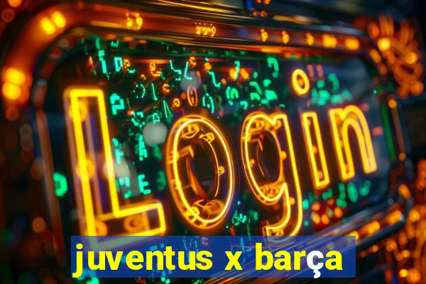 juventus x barça