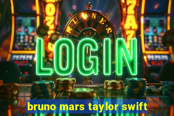 bruno mars taylor swift