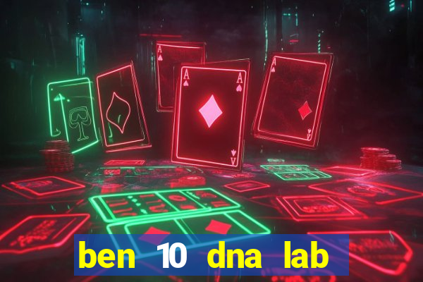 ben 10 dna lab all fusions