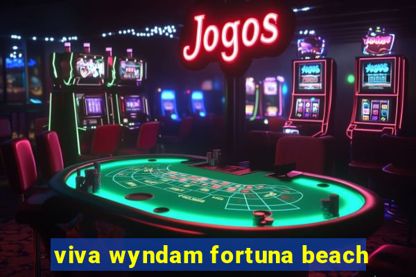 viva wyndam fortuna beach