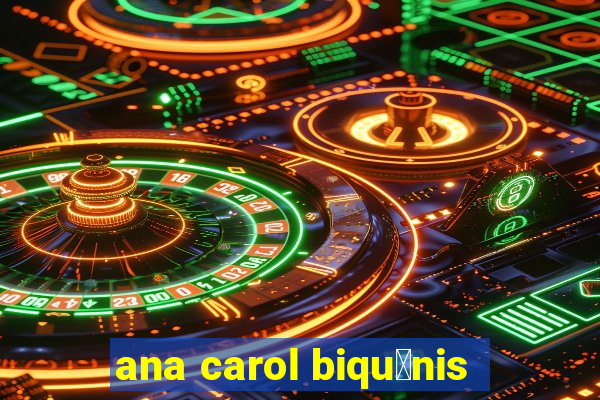 ana carol biqu铆nis