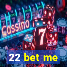 22 bet me