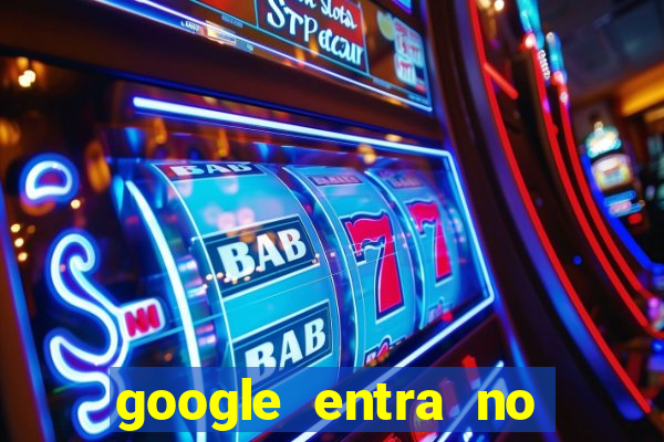 google entra no jogo de c****